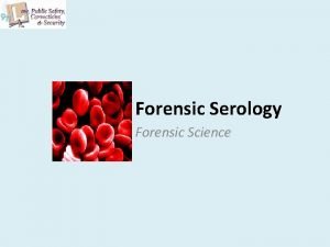Forensic Serology Forensic Science The Composition of Blood