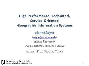 High Performance Federated ServiceOriented Geographic Information Systems Ahmet