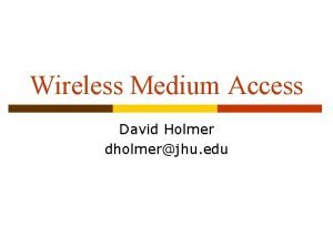 Wireless Medium Access David Holmer dholmerjhu edu Multitransmitter