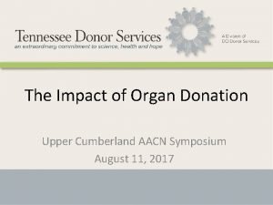 The Impact of Organ Donation Upper Cumberland AACN