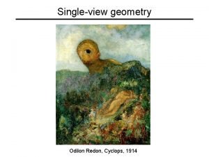 Singleview geometry Odilon Redon Cyclops 1914 Our goal