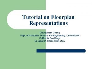 Tutorial on Floorplan Representations Chungkuan Cheng Dept of