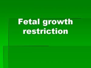 Fetal growth restriction Fetal growth restrictions There are