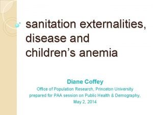 sanitation externalities disease and childrens anemia Diane Coffey