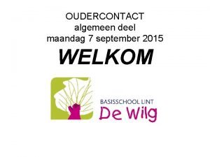 OUDERCONTACT algemeen deel maandag 7 september 2015 WELKOM