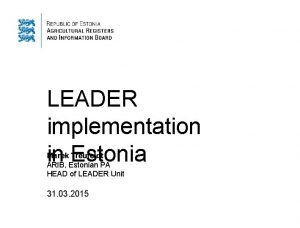 LEADER implementation in Estonia Marek Treufeldt ARIB Estonian