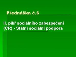 Pednka 6 II pil socilnho zabezpeen R Sttn