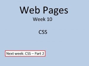 Web Pages Week 10 CSS Next week CSS