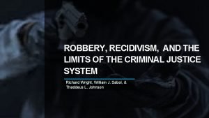 ROBBERY RECIDIVISM AND THE LIMITS OF THE CRIMINAL