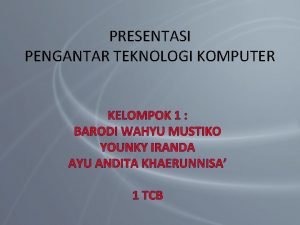 PRESENTASI PENGANTAR TEKNOLOGI KOMPUTER KELOMPOK 1 BARODI WAHYU