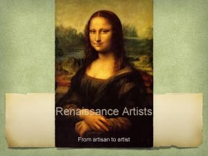 Renaissance Artists From artisan to artist Before the