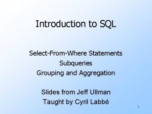 Introduction to SQL SelectFromWhere Statements Subqueries Grouping and