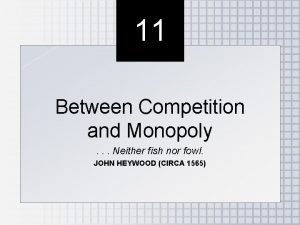 11 Between Competition and Monopoly Neither fish nor