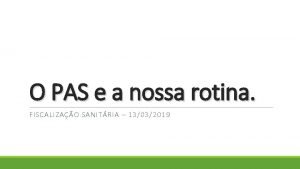 O PAS e a nossa rotina FISCALIZAO SANITRIA