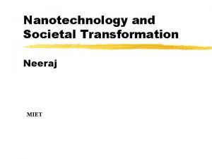 Nanotechnology and Societal Transformation Neeraj MIET Current Policy