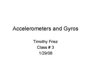 Accelerometers and Gyros Timothy Friez Class 3 12908