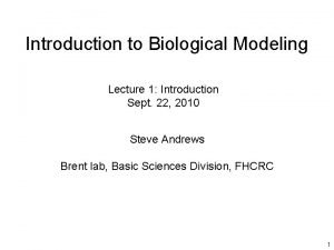 Introduction to Biological Modeling Lecture 1 Introduction Sept