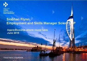 Siobhan Flynn Employment and Skills Manager Solent LEP