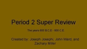 Period 2 Super Review The years 600 B