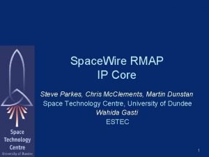 Space Wire RMAP IP Core Steve Parkes Chris