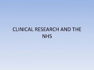 CLINICAL RESEARCH AND THE NHS CLINICAL RESEARCH AND