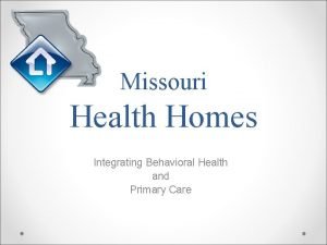 Missouri Health Homes Integrating Behavioral Health and Primary