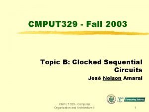 CMPUT 329 Fall 2003 Topic B Clocked Sequential