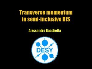 Transverse momentum in semiinclusive DIS Alessandro Bacchetta Essential