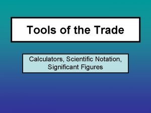 Tools of the Trade Calculators Scientific Notation Significant