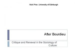 Nick Prior University of Edinburgh After Bourdieu Critique