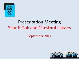 Presentation Meeting Year 6 Oak and Chestnut classes