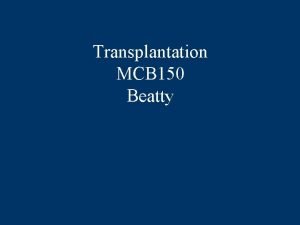 Transplantation MCB 150 Beatty Grafts A graft is