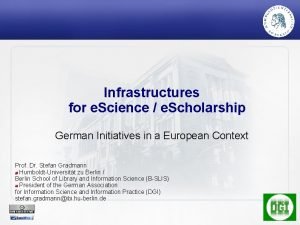 Infrastructures for e Science e Scholarship German Initiatives