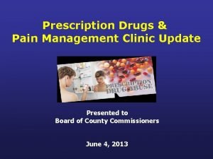 Prescription Drugs Pain Management Clinic Update Presented to