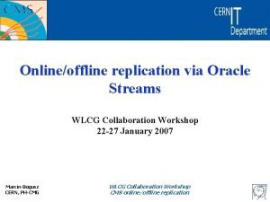 Onlineoffline replication via Oracle Streams WLCG Collaboration Workshop