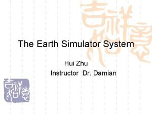 The Earth Simulator System Hui Zhu Instructor Dr