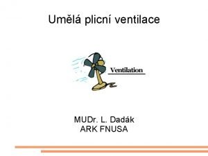 Uml plicn ventilace MUDr L Dadk ARK FNUSA