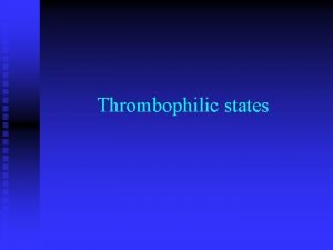 Thrombophilic states Thrombophilic state is characterized by a