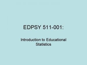 EDPSY 511 001 Introduction to Educational Statistics Syllabus