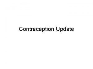 Contraception Update To know what forms of contraception