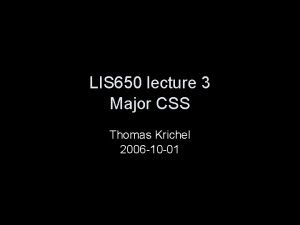 LIS 650 lecture 3 Major CSS Thomas Krichel