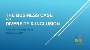 THE BUSINESS CASE FOR DIVERSITY INCLUSION IP Inclusive