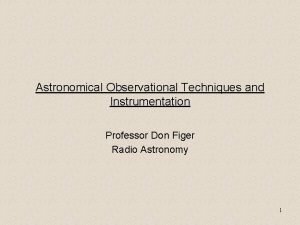 Astronomical Observational Techniques and Instrumentation Professor Don Figer