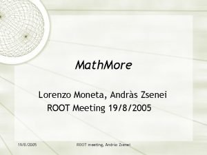 Math More Lorenzo Moneta Andrs Zsenei ROOT Meeting