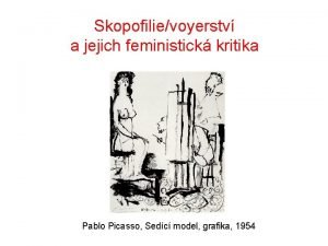Skopofilievoyerstv a jejich feministick kritika Pablo Picasso Sedc