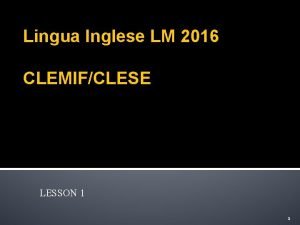 Lingua Inglese LM 2016 CLEMIFCLESE LESSON 1 1