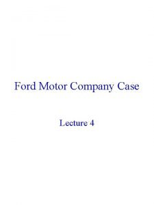 Ford Motor Company Case Lecture 4 Ford Motor