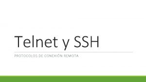 Telnet y SSH PROTOCOLOS DE CONEXIN REMOTA Telnet