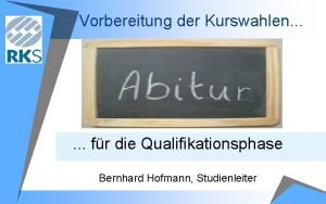 Vorbereitung der Kurswahlen fr die Qualifikationsphase Bernhard Hofmann