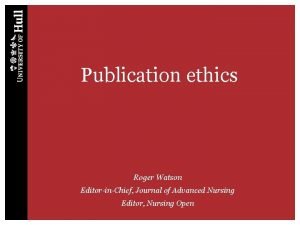 Publication ethics Roger Watson EditorinChief Journal of Advanced